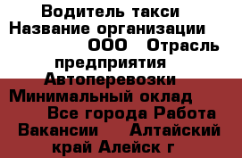 Водитель такси › Название организации ­ Shabby Chik, ООО › Отрасль предприятия ­ Автоперевозки › Минимальный оклад ­ 60 000 - Все города Работа » Вакансии   . Алтайский край,Алейск г.